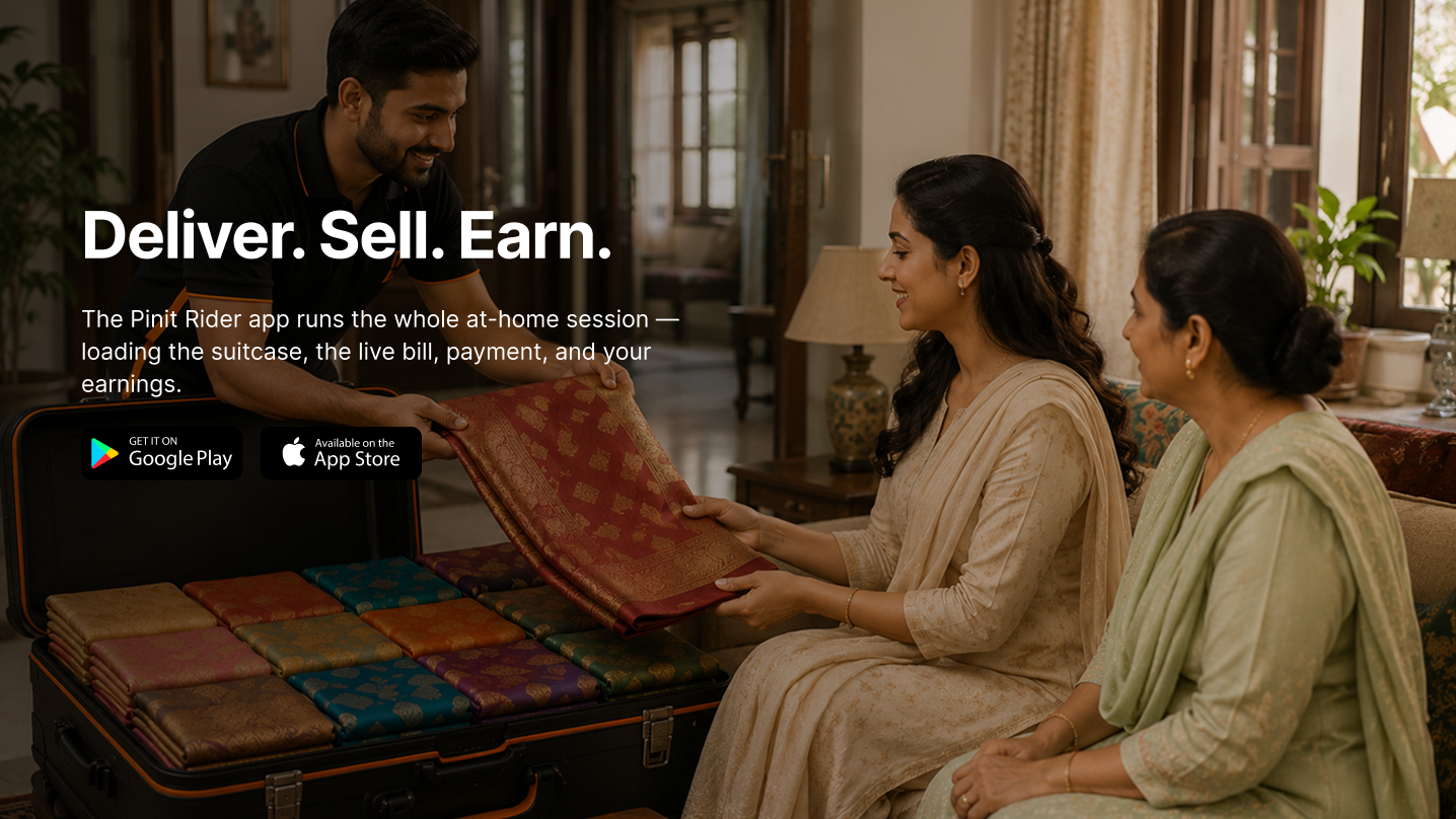 A Pinit rider presenting a saree to a customer at home, beside an open suitcase of folded sarees. Text overlay: Deliver. Sell. Earn. — The Pinit Rider app runs the whole at-home session, loading the suitcase, the live bill, payment, and your earnings. Get it on Google Play. Available on the App Store.